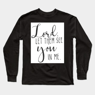 Lord let them see you in me Long Sleeve T-Shirt